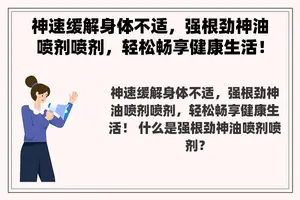 神速缓解身体不适，强根劲神油喷剂喷剂，轻松畅享健康生活！