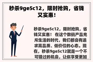 秒杀9ge5c12，限时抢购，省钱又实惠！