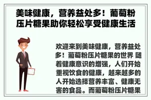 美味健康，营养益处多！葡萄粉压片糖果助你轻松享受健康生活！