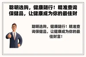 聪明选购，健康随行！精准查询保健品，让健康成为你的最佳财富！