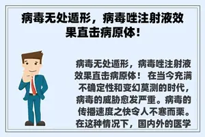 病毒无处遁形，病毒唑注射液效果直击病原体！