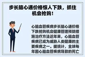 步长脑心通价格惊人下跌，抓住机会抢购！