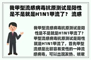 我甲型流感病毒抗原测试是阳性是不是就是H1N1甲流了？ 流感抗原会阳性吗