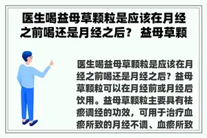 医生喝益母草颗粒是应该在月经之前喝还是月经之后？ 益母草颗粒在经期能喝吗？