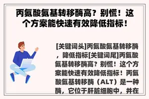 丙氨酸氨基转移酶高？别慌！这个方案能快速有效降低指标！