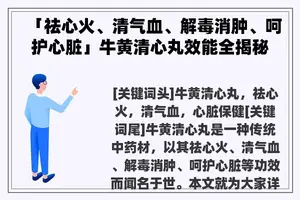 「祛心火、清气血、解毒消肿、呵护心脏」牛黄清心丸效能全揭秘！