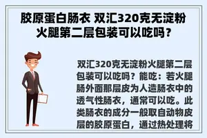 胶原蛋白肠衣 双汇320克无淀粉火腿第二层包装可以吃吗？