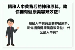 揭秘人中黄背后的神秘原料，助你拥有健康美容双效益！