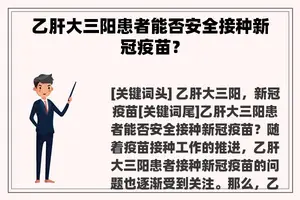 乙肝大三阳患者能否安全接种新冠疫苗？