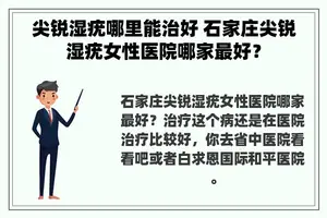 尖锐湿疣哪里能治好 石家庄尖锐湿疣女性医院哪家最好？