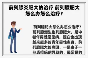 前列腺炎肥大的治疗 前列腺肥大怎么办怎么治疗？