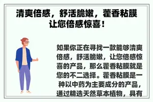 清爽倍感，舒活脆嫩，藿香粘膜让您倍感惊喜！