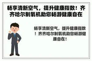 畅享清新空气，提升健康指数！齐齐哈尔制氧机助您畅游健康自在！