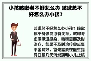 小孩咳嗽老不好怎么办 咳嗽总不好怎么办小孩？